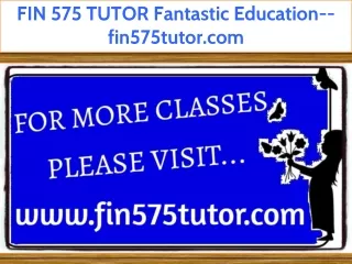 FIN 575 TUTOR Fantastic Education--fin575tutor.com