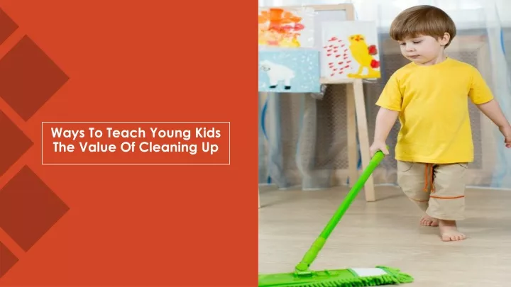 ways to teach young kids the value of cleaning up