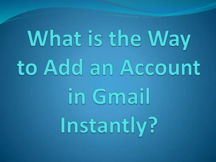 what is the way to add an account in gmail instantly