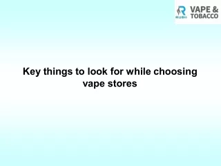 Key things to look for while choosing vape stores