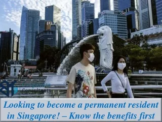 Looking to become a permanent resident in Singapore! – Know the benefits first