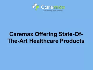 Caremax Offering State-Of-The-Art Healthcare Products