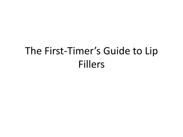 the first timer s guide to lip fillers