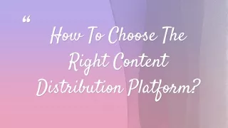 How to choose the right content distribution platform?