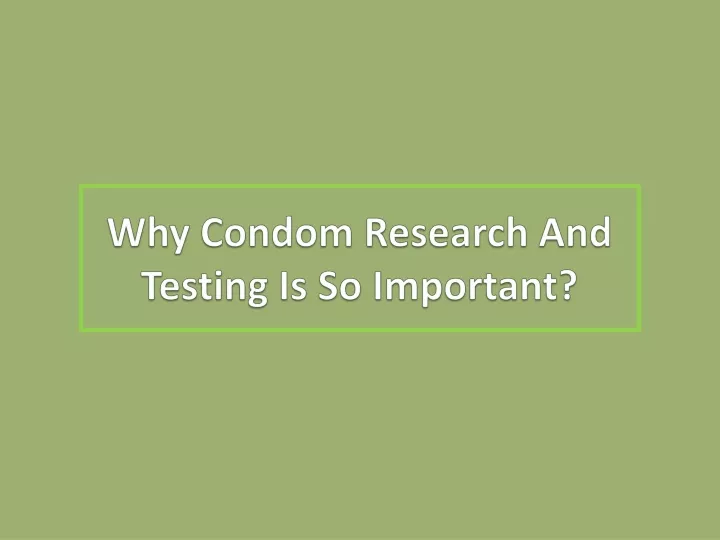 why condom research and testing is so important