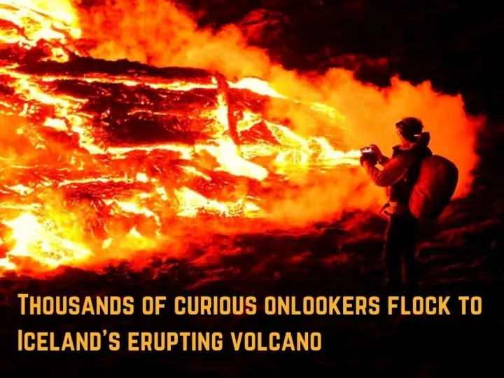 thousands of curious onlookers flock to iceland s erupting volcano