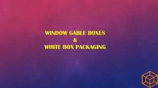 Window Gable boxes and white box packaging