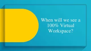 When will we see a 100% Virtual Workspace?