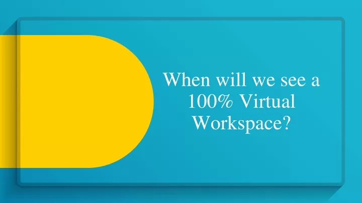 when will we see a 100 virtual workspace