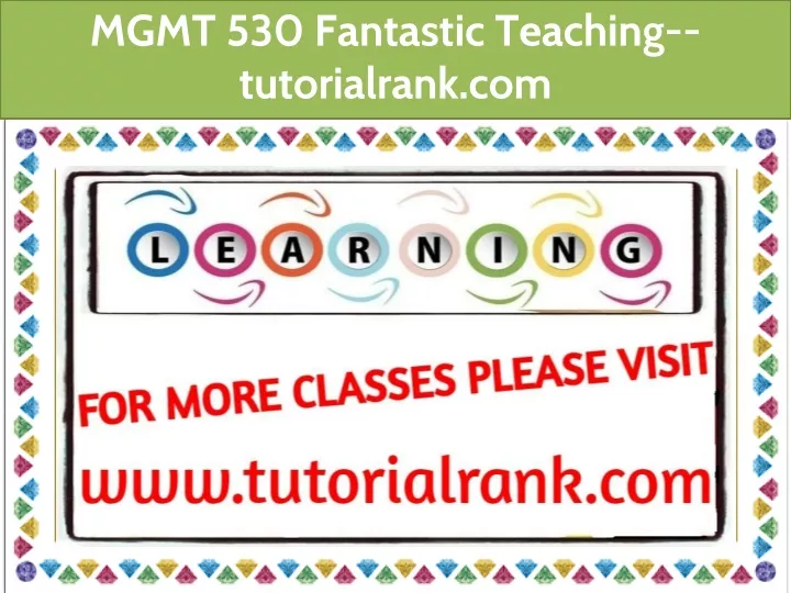 mgmt 530 fantastic teaching tutorialrank com