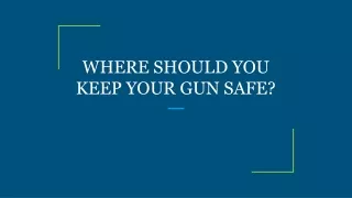 where should you keep your gun safe