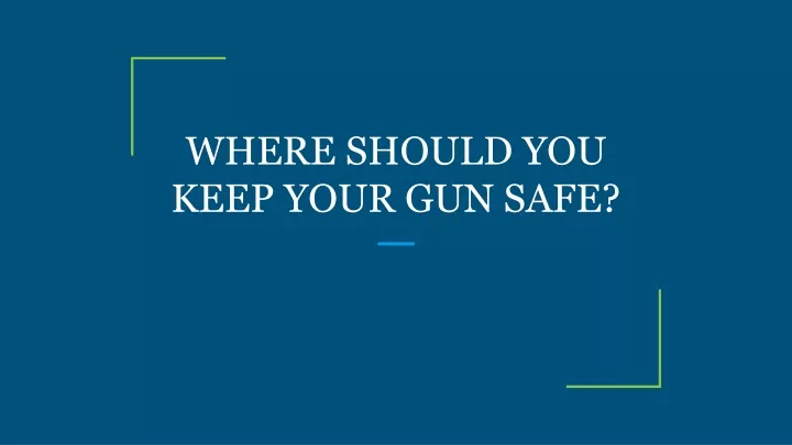 where should you keep your gun safe