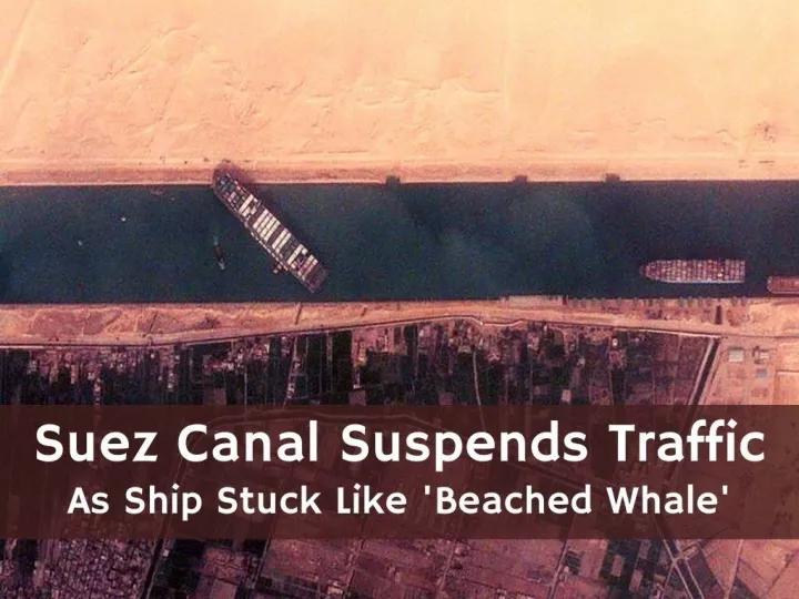 suez canal suspends traffic as ship stuck like beached whale