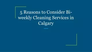 5 Reasons to Consider Bi-weekly Cleaning Services in Calgary