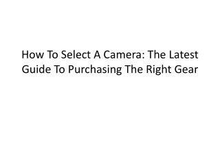 How To Select A Camera: The Latest Guide To Purchasing The Right Gear