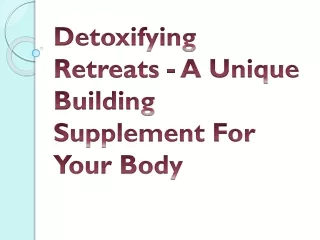 detoxifying retreats a unique building supplement for your body