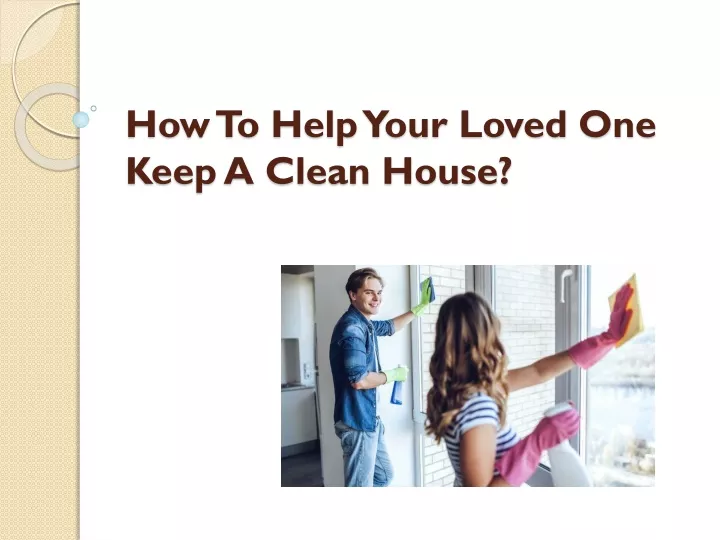 how to help your loved one keep a clean house