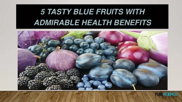 5 tasty blue fruits with admirable health benefits
