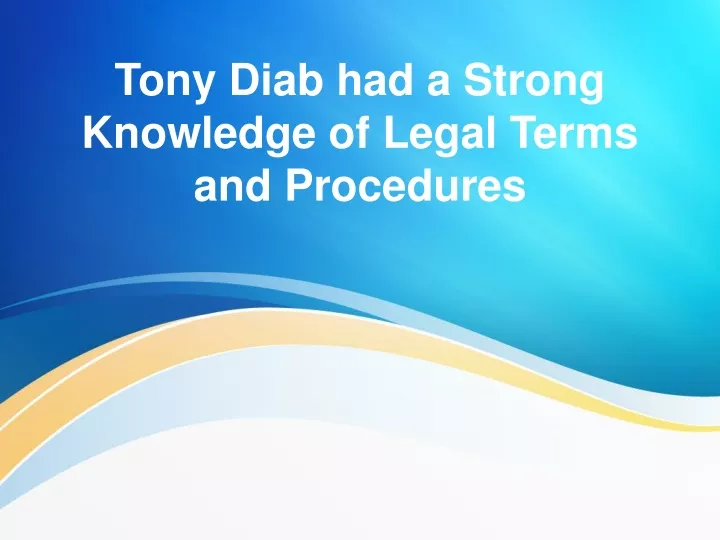 tony diab had a strong knowledge of legal terms and procedures
