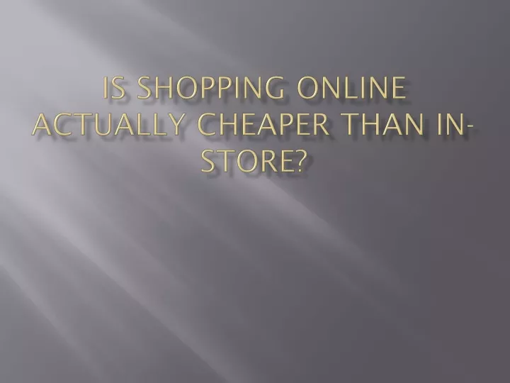 is shopping online actually cheaper than in store