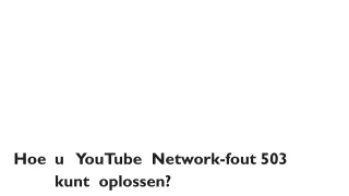 hoe u youtube network fout 503 kunt oplossen