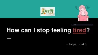 How can I stop feeling tired? - Kripa Shakti