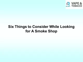 Six Things to Consider While Looking for A Smoke Shop