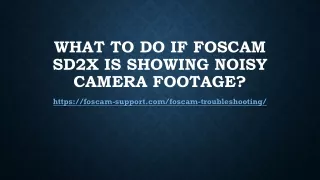 Dial  1-800-653-3282 if Foscam SD2X is showing noisy camera footage