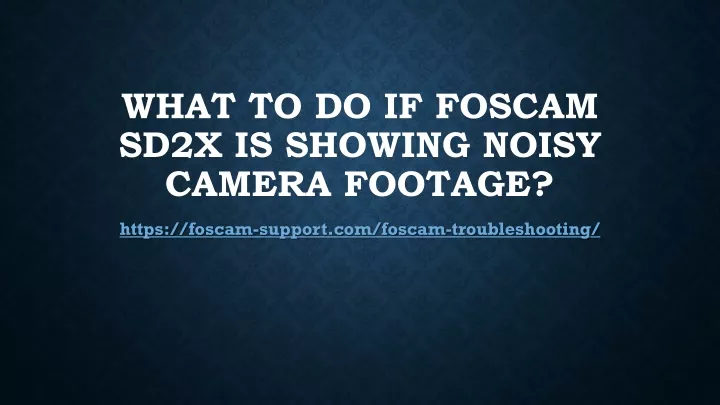 what to do if foscam sd2x is showing noisy camera footage