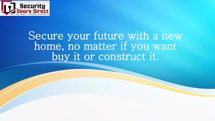 secure your future with a new home no matter if you want buy it or construct it