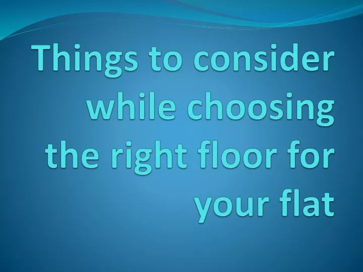 things to consider while choosing the right floor for your flat