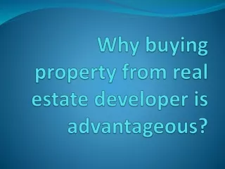 Why buying property from real estate developer is advantageous?