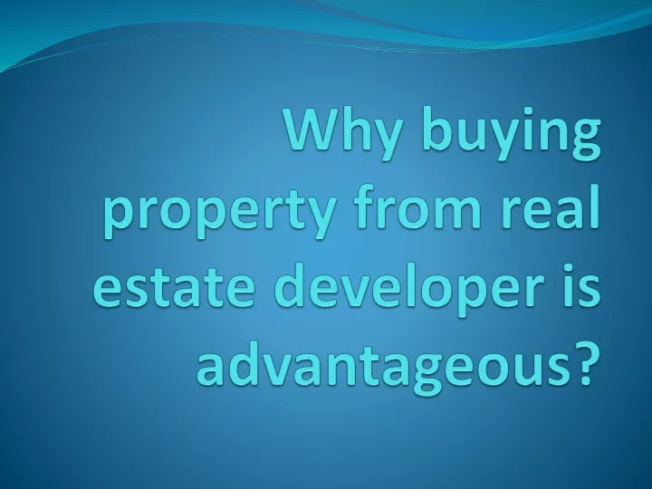 why buying property from real estate developer is advantageous