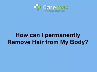 How can I permanently Remove Hair from My Body