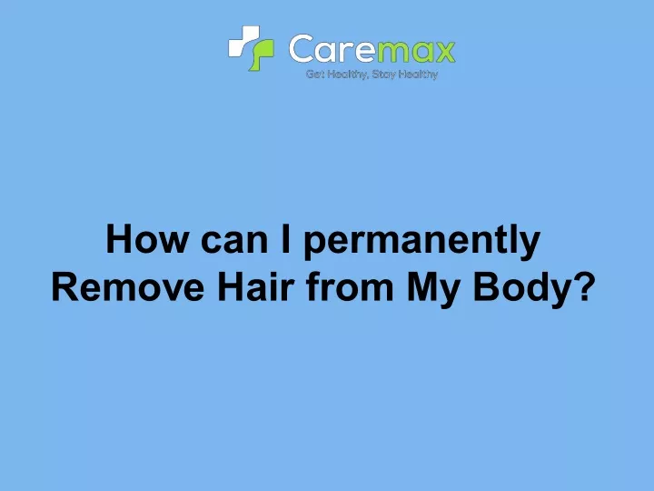 how can i permanently remove hair from my body
