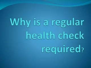 Why is a regular health check required?