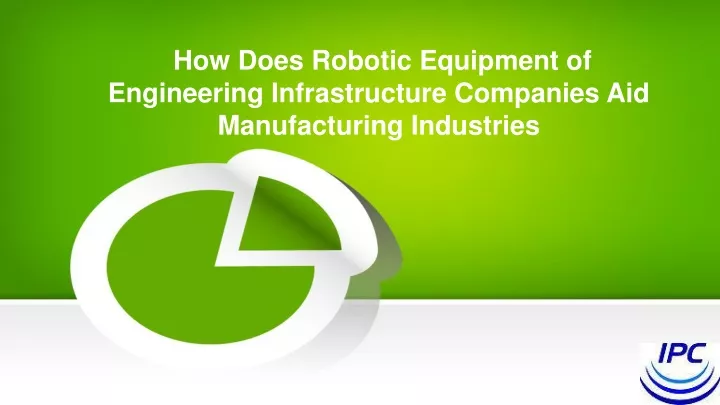 how does robotic equipment of engineering infrastructure companies aid manufacturing industries