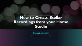 how to create stellar recordings from your home studio