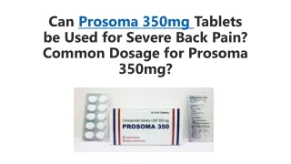 Can Prosoma 350mg Tablets be Used for Severe Back Pain? Common Dosage for Prosoma 350mg?