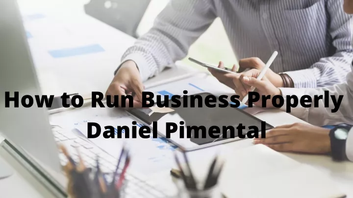 how to run business properly daniel pimental