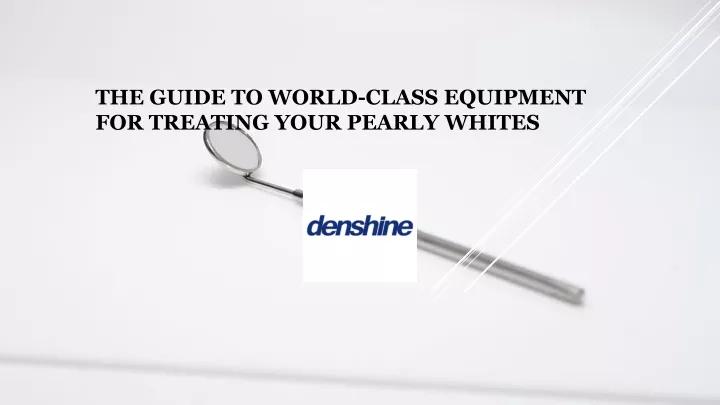 the guide to world class equipment for treating your pearly whites