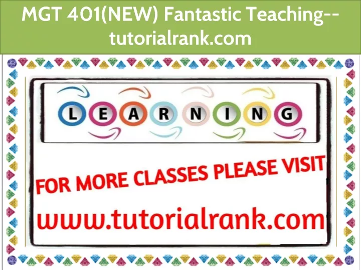 mgt 401 new fantastic teaching tutorialrank com
