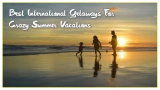 Best International Getaways For Crazy Summer Vacations  _ PPT _ PDF