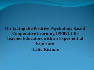 On Taking the Positive Psychology Based Cooperative Learning (PPBCL) To Teacher Educators with an Experiential Exposure