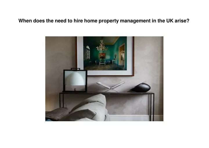 when does the need to hire home property management in the uk arise