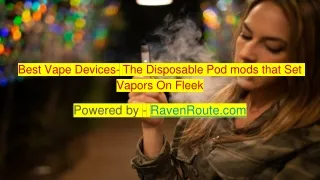 Best Vape Devices - The Disposable Pod mods that Set Vapors On Fleek