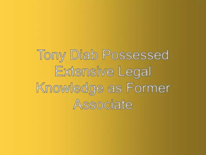 tony diab possessed extensive legal knowledge as former associate