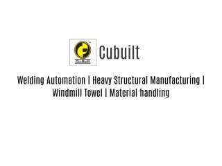 Cubuilt PPT | Welding Automation System | Material Handling