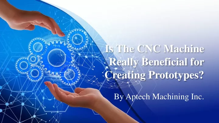 is the cnc machine really beneficial for creating prototypes