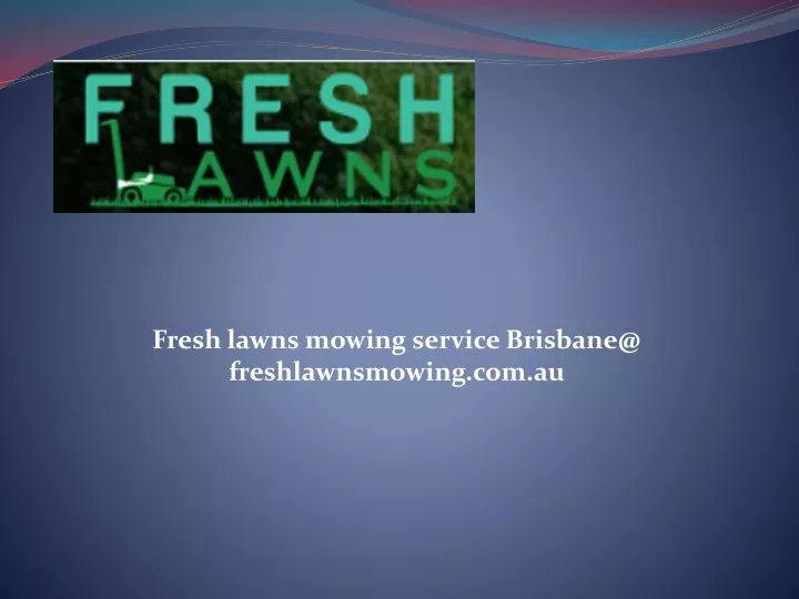 fresh lawns mowing service brisbane@ freshlawnsmowing com au